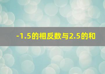 -1.5的相反数与2.5的和