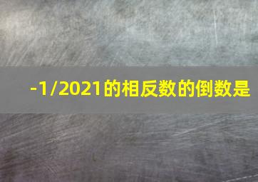 -1/2021的相反数的倒数是