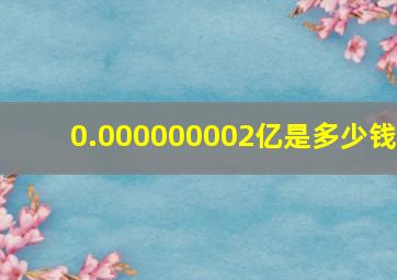 0.000000002亿是多少钱