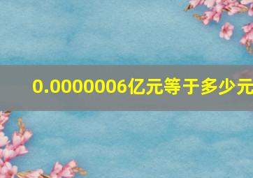 0.0000006亿元等于多少元