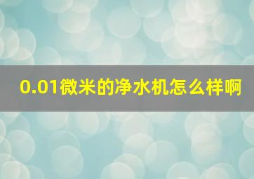 0.01微米的净水机怎么样啊