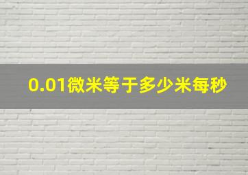 0.01微米等于多少米每秒