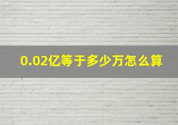 0.02亿等于多少万怎么算