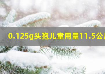 0.125g头孢儿童用量11.5公斤