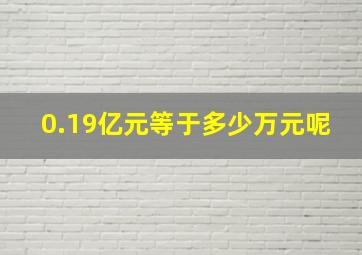 0.19亿元等于多少万元呢