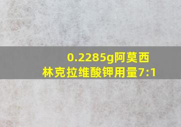 0.2285g阿莫西林克拉维酸钾用量7:1