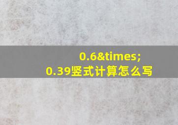 0.6×0.39竖式计算怎么写