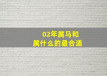 02年属马和属什么的最合适