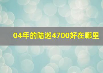 04年的陆巡4700好在哪里