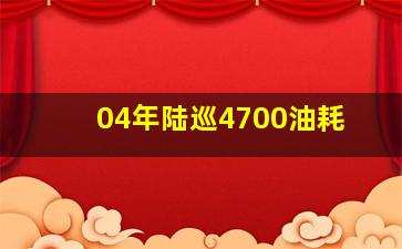 04年陆巡4700油耗