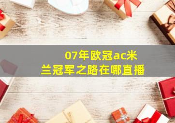 07年欧冠ac米兰冠军之路在哪直播