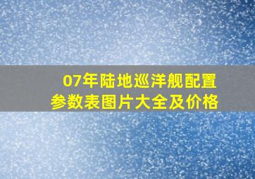 07年陆地巡洋舰配置参数表图片大全及价格