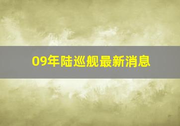 09年陆巡舰最新消息