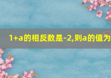 1+a的相反数是-2,则a的值为