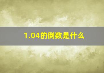 1.04的倒数是什么