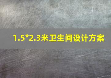 1.5*2.3米卫生间设计方案