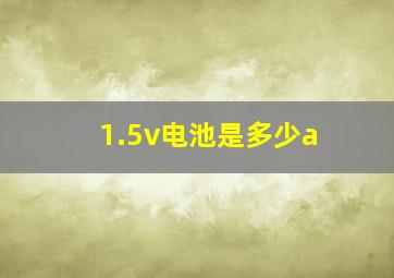 1.5v电池是多少a