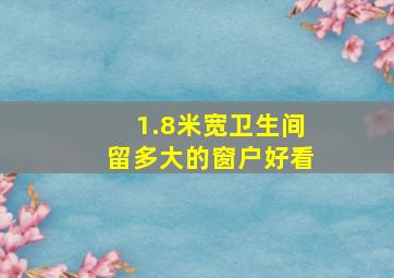 1.8米宽卫生间留多大的窗户好看