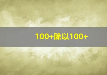 100+除以100+