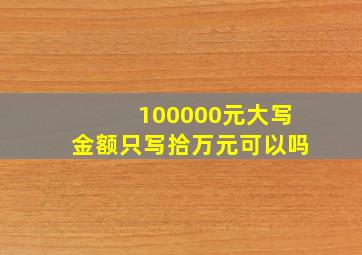 100000元大写金额只写拾万元可以吗