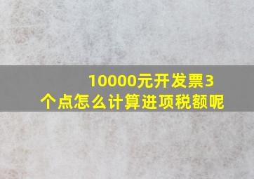 10000元开发票3个点怎么计算进项税额呢