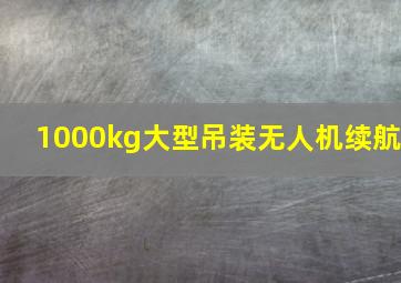 1000kg大型吊装无人机续航