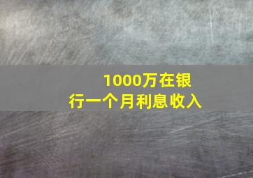 1000万在银行一个月利息收入