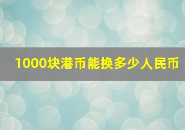 1000块港币能换多少人民币