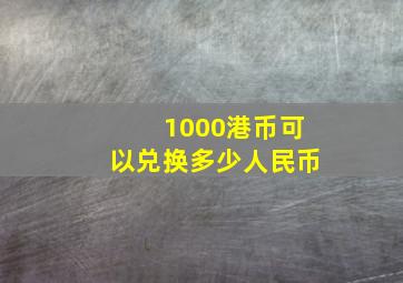 1000港币可以兑换多少人民币