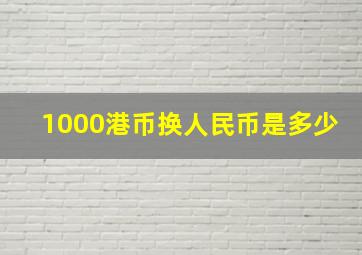 1000港币换人民币是多少