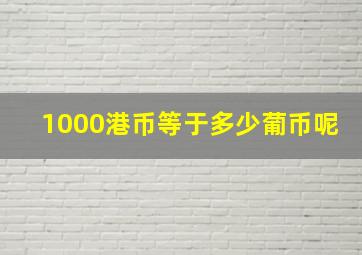 1000港币等于多少葡币呢