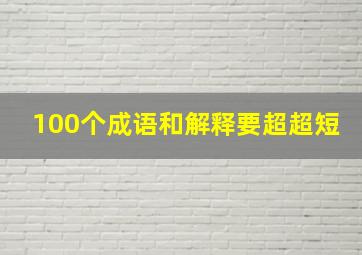 100个成语和解释要超超短