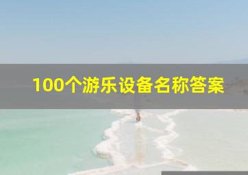 100个游乐设备名称答案