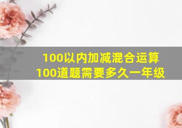 100以内加减混合运算100道题需要多久一年级