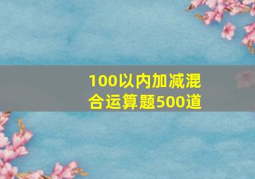 100以内加减混合运算题500道