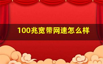 100兆宽带网速怎么样