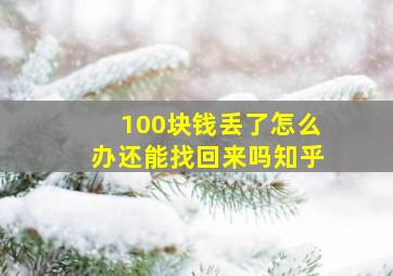 100块钱丢了怎么办还能找回来吗知乎