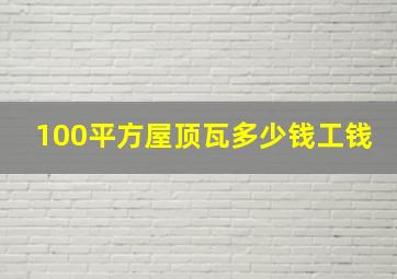 100平方屋顶瓦多少钱工钱