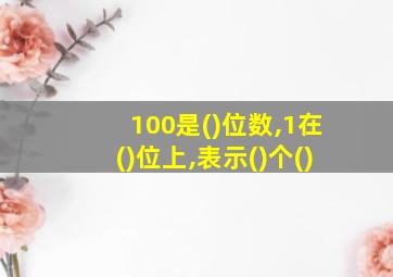 100是()位数,1在()位上,表示()个()