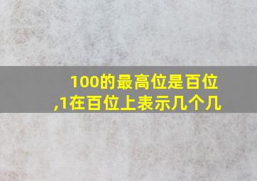 100的最高位是百位,1在百位上表示几个几