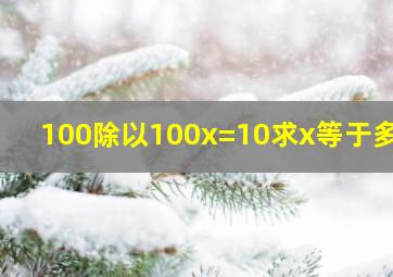 100除以100x=10求x等于多少