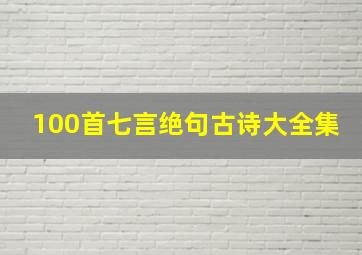 100首七言绝句古诗大全集