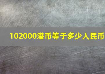 102000港币等于多少人民币