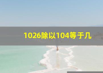 1026除以104等于几