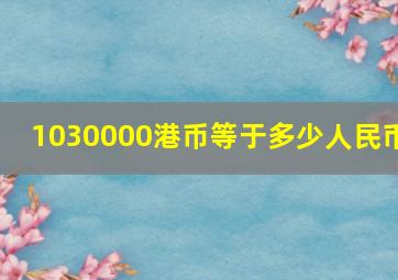 1030000港币等于多少人民币