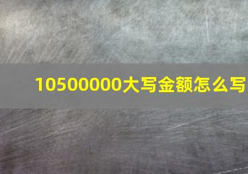 10500000大写金额怎么写