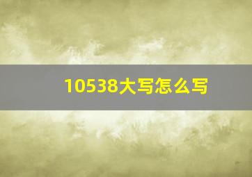 10538大写怎么写