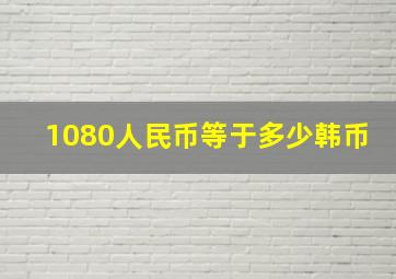 1080人民币等于多少韩币