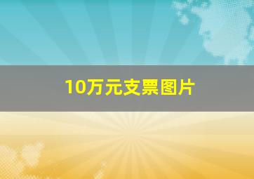 10万元支票图片