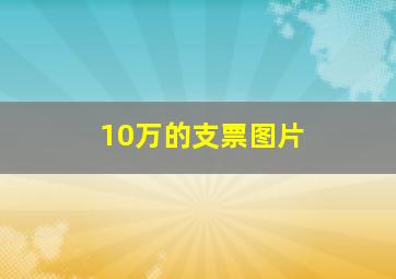 10万的支票图片